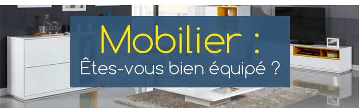 Mobilier : êtes-vous bien équipé ?